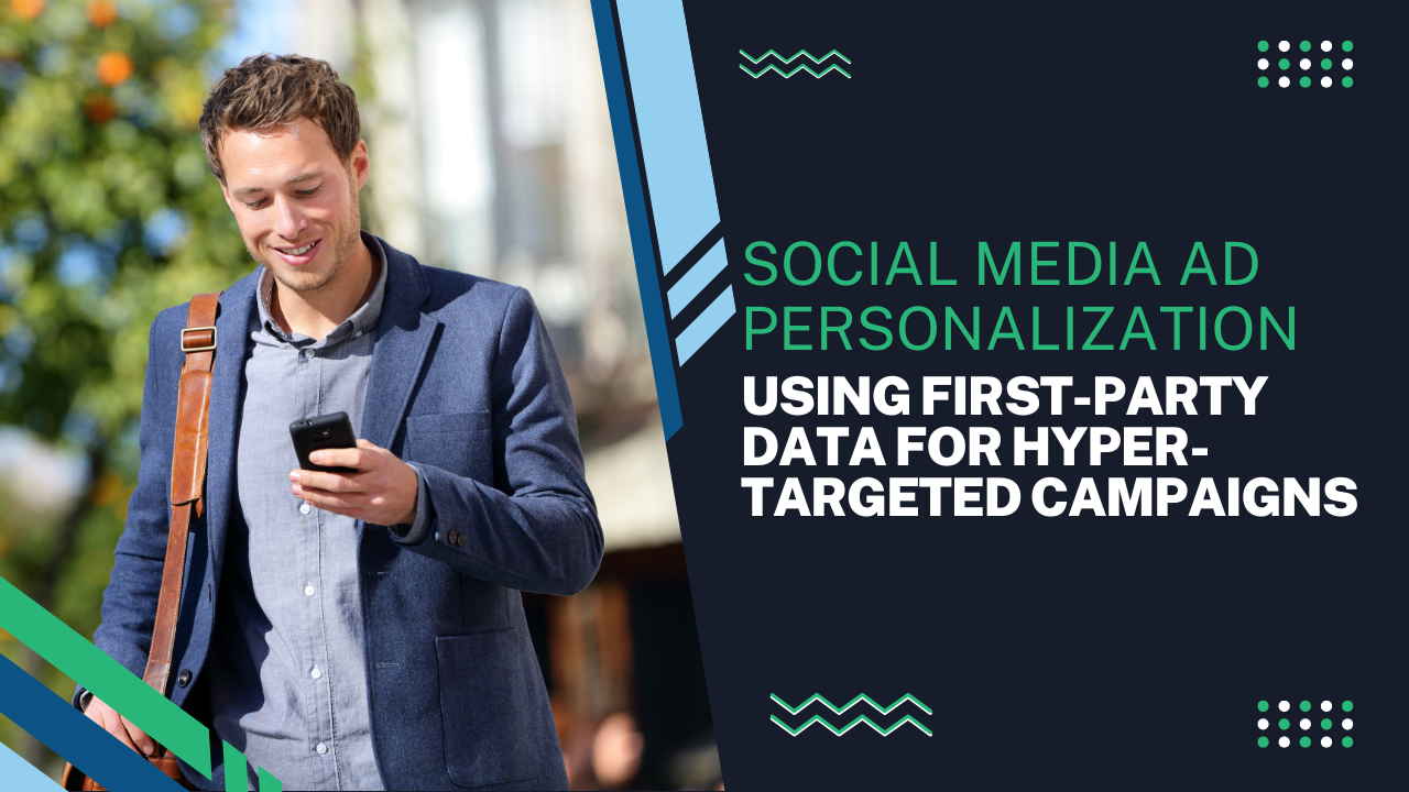 Social Media Ad Personalization Using First-Party Data for Hyper-Targeted Campaigns