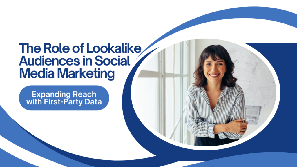 The Role of Lookalike Audiences in Social Media Marketing Expanding Reach with First-Party Data